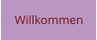 Willkommen